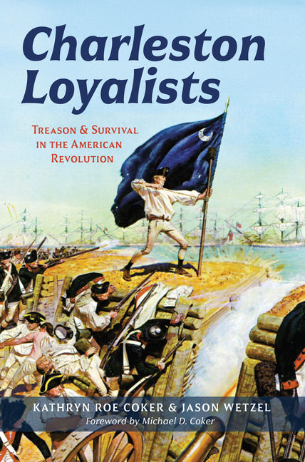 Charleston Loyalists: Treason and Survival in the American Revolution by Coker, Kathryn Roe