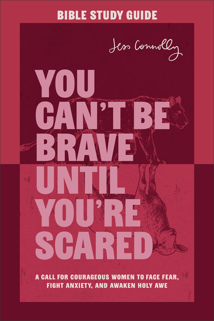 You Can't Be Brave Until You're Scared Bible Study Guide: A Call for Courageous Women to Face Fear, Fight Anxiety, and Awaken Holy Awe by Connolly, Jess