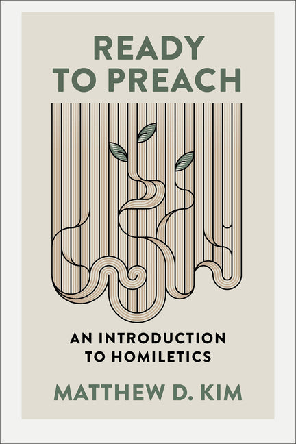 Ready to Preach: An Introduction to Homiletics by Kim, Matthew D.