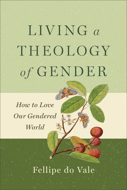 Living a Theology of Gender: How to Love Our Gendered World by Do Vale, Fellipe