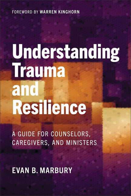 Understanding Trauma and Resilience: A Guide for Counselors, Caregivers, and Ministers