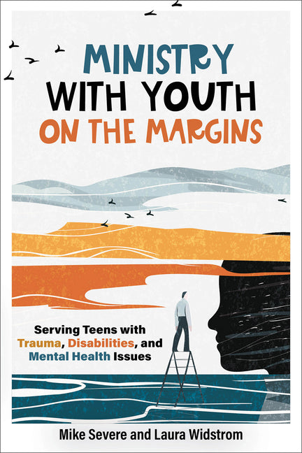 Ministry with Youth on the Margins: Serving Teens with Trauma, Disabilities, and Mental Health Issues by Severe, Mike