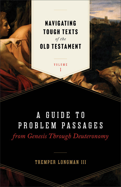 Navigating Tough Texts of the Old Testament, Volume 1: A Guide to Problem Passages from Genesis Through Deuteronomy by Longman Tremper III