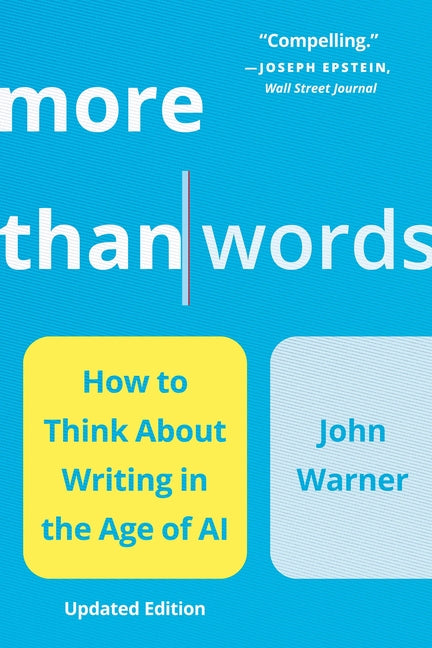 More Than Words: How to Think about Writing in the Age of AI by Warner, John