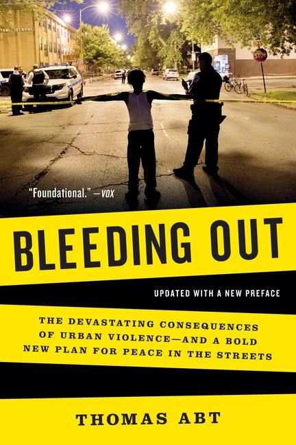 Bleeding Out: The Devastating Consequences of Urban Violence--And a Bold New Plan for Peace in the Streets by Abt, Thomas
