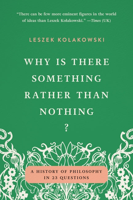 Why Is There Something Rather Than Nothing?: A History of Philosophy in 23 Questions by Kolakowski, Leszek
