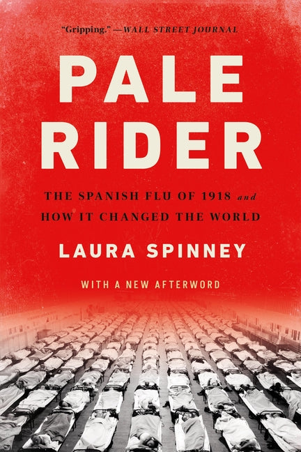 Pale Rider: The Spanish Flu of 1918 and How It Changed the World by Spinney, Laura