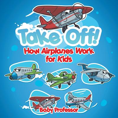 Take Off! How Aeroplanes Work for Kids by Baby Professor