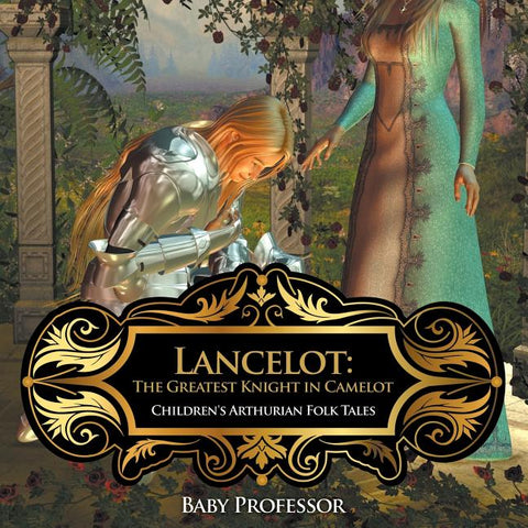 Lancelot: The Greatest Knight in Camelot Children's Arthurian Folk Tales