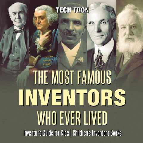 The Most Famous Inventors Who Ever Lived Inventor's Guide for Kids Children's Inventors Books by Tech Tron
