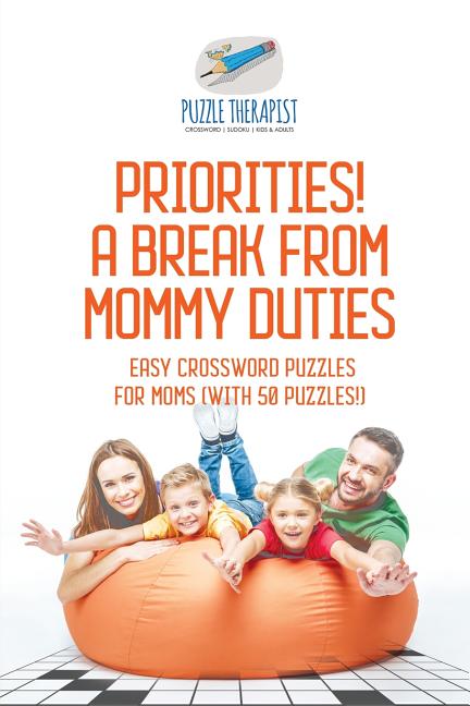 Priorities! A Break from Mommy Duties Easy Crossword Puzzles for Moms (with 50 puzzles!)