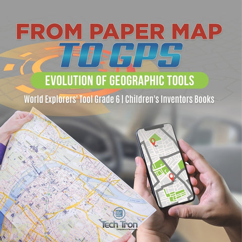 From Paper Map to GPS: Evolution of Geographic Tools World Explorers' Tool Grade 6 Children's Inventors Books
