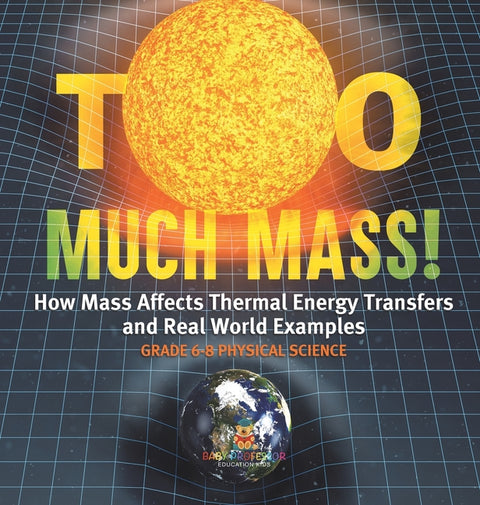 Too Much Mass! How Mass Affects Thermal Energy Transfers and Real World Examples Grade 6-8 Physical Science