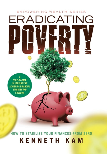 Eradicating Poverty: How to Stabilize Your Finances From Zero by Kam, Kenneth