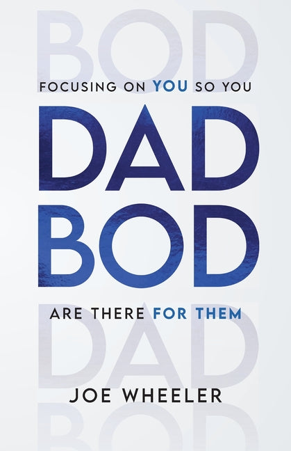 Dadbod: Focusing on You So You Are There for Them by Wheeler, Joe