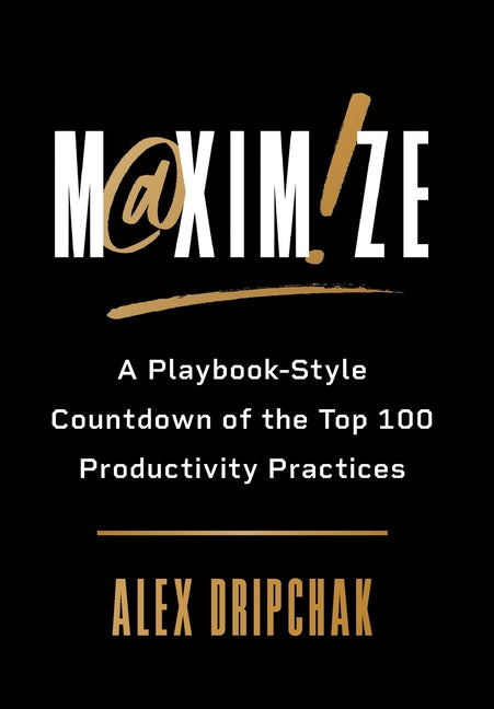 Maximize: A Playbook-Style Countdown of the Top 100 Productivity Practices