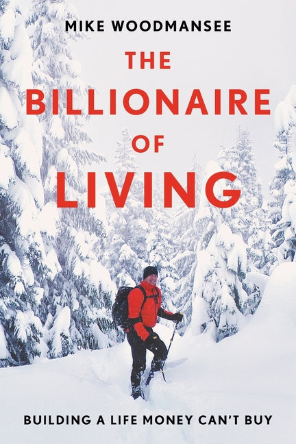 The Billionaire of Living: Building a Life Money Can't Buy