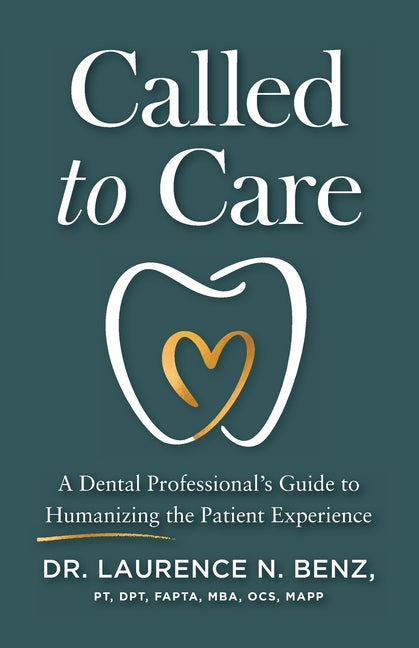 Called to Care: A Dental Professional's Guide to Humanizing the Patient Experience by Benz, Laurence N.
