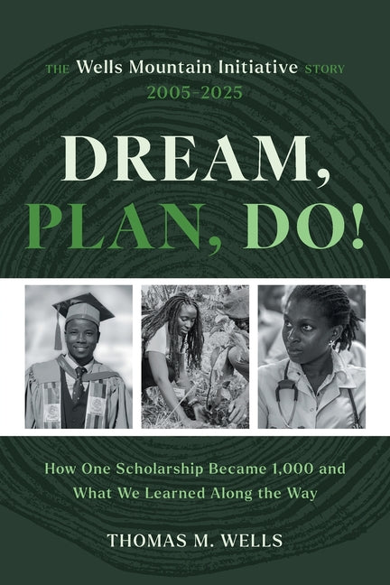 Dream, Plan, Do!: The Wells Mountain Initiative Story 2005-2025 by Wells, Thomas M.