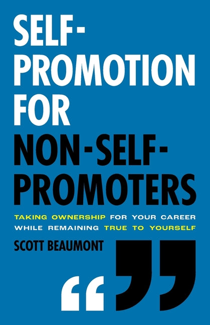 Self-Promotion for Non-Self-Promoters: Taking Ownership for Your Career While Remaining True to Yourself by Beaumont, Scott