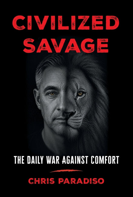 Civilized Savage: The Daily War Against Comfort by Paradiso, Chris
