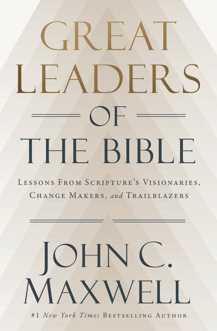 Great Leaders of the Bible: Lessons from Scripture's Visionaries, Change Makers, and Trailblazers