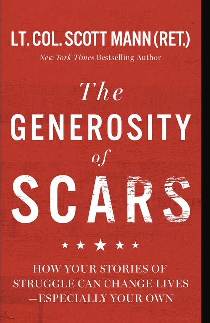 The Generosity of Scars: How Your Stories of Struggle Can Change Lives--Especially Your Own