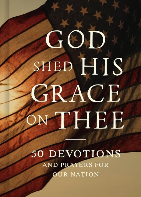 God Shed His Grace on Thee: 50 Devotions and Prayers for Our Nation by Faithwords