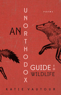 An Unorthodox Guide to Wildlife by Vautour, Katie