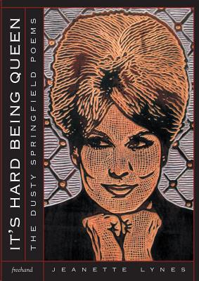 It's Hard Being Queen: The Dusty Springfield Poems by Lynes, Jeanette