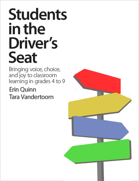 Students in the Driver's Seat: Bringing Voice, Choice, and Joy to Learning in Your Classroom by Quinn, Erin