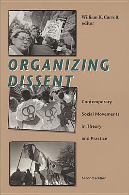 Organizing Dissent: Contemporary Social Movements in Theory and Practice, Second Edition by Carroll, William K.