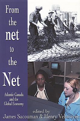 From the Net to the Net: Atlantic Canada and the Global Economy by Sacouman, James
