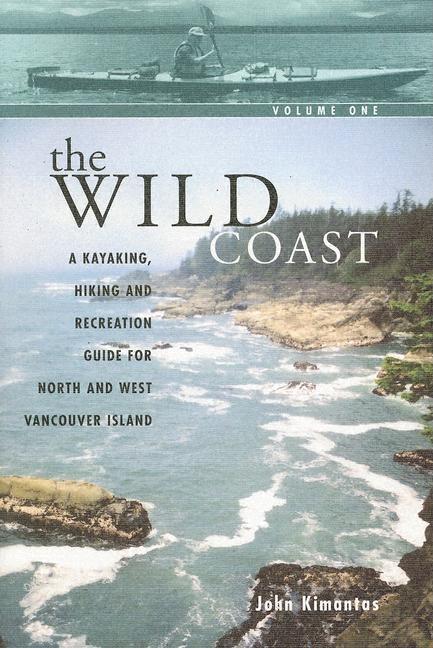 The Wild Coast: A Kayaking, Hiking and Recreational Guide for North and West Vancouver Island