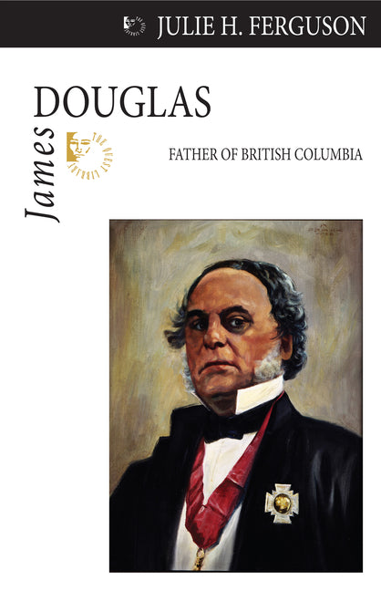 James Douglas: Father of British Columbia by Ferguson, Julie H.