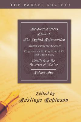 Original Letters Relative to the English Reformation, 2 Volumes: Written During the Reigns of King Henry VIII., King Edward VI., and Queen Mary: Chief by Robinson, Hastings