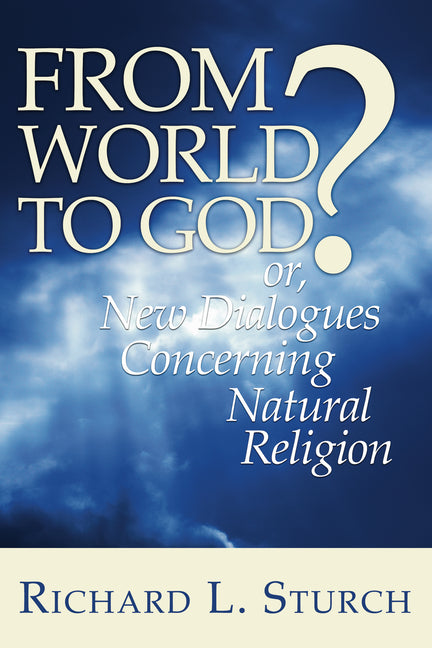 From World to God?: Or, New Dialogues Concerning Natural Religion by Sturch, Richard L.