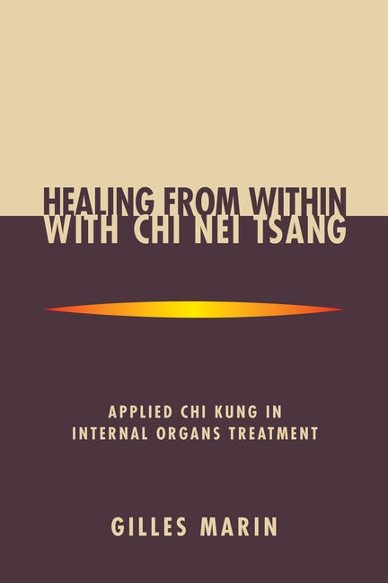 Healing from Within with CHI Nei Tsang: Applied CHI Kung in Internal Organs Treatment