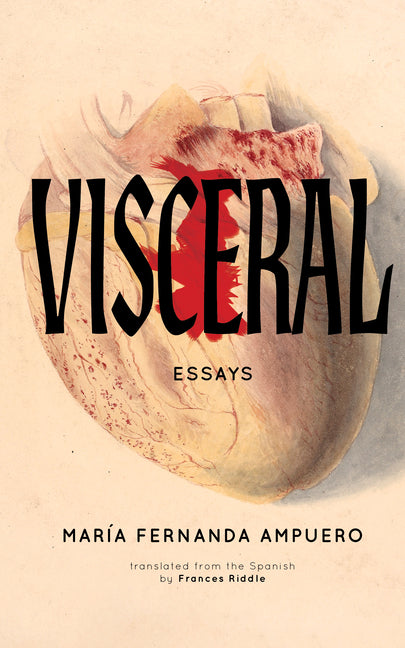 Visceral: Essays by Ampuero, MarÃ­a Fernanda