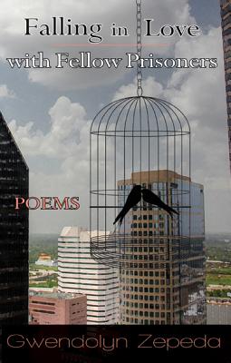 Falling in Love with Fellow Prisoners by Zepeda, Gwendolyn