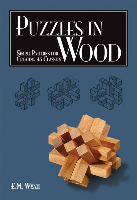 Puzzles in Wood: Simple Patterns for Creating 45 Classics by Wyatt, Edwin Mather