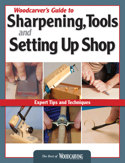 Woodcarver's Guide to Sharpening, Tools and Setting Up Shop (Best of Wci): Expert Tips and Techniques by Editors of Woodcarving Illustrated