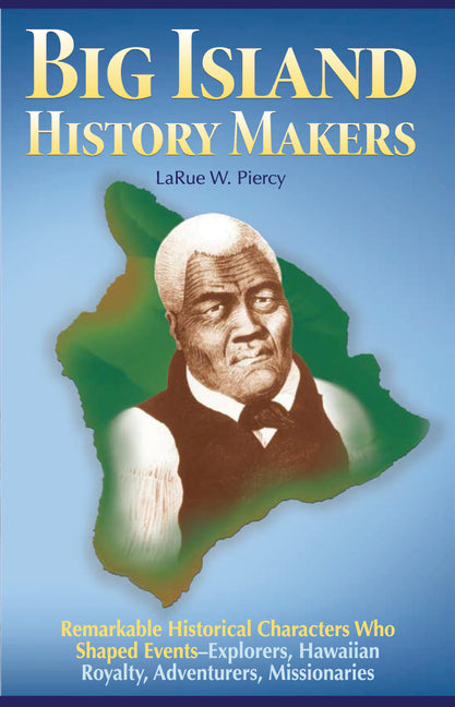 Big Island History Makers: Remarkable Historical Characters Who Shaped Events--Explorers, Hawaiian Royalty, Adventurers, Missionaries