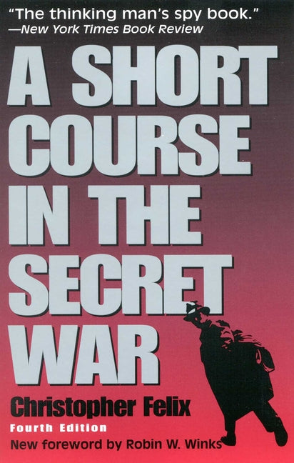 A Short Course in the Secret War by Felix, Christopher