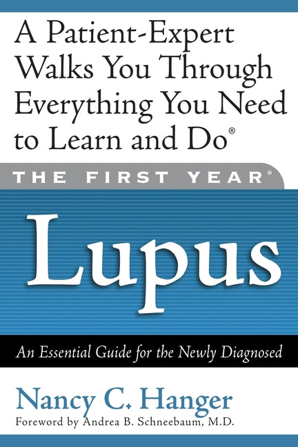 The First Year Lupus: An Essential Guide for the Newly Diagnosed by Hanger, Nancy C.