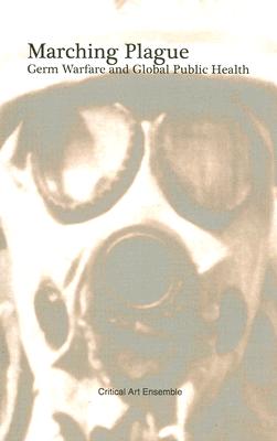 Marching Plague: Germ Warfare and Global Public Health by The Critical Art Ensemble