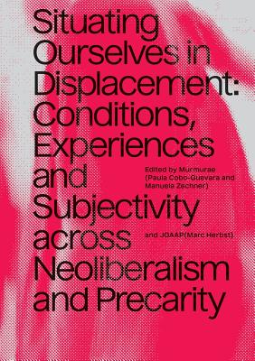 Situating Ourselves in Displacement: Conditions, Experiences and Subjectivity Across Neoliberalism and Precarity