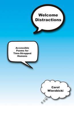 Welcome Distractions: Accessible Poems for Time-Stapped Humans by Wierzbicki, Carol