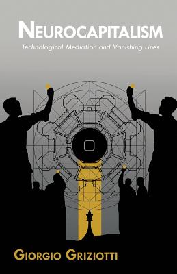 Neurocapitalism: Technological Mediation and Vanishing Lines by Griziotti, Giorgio