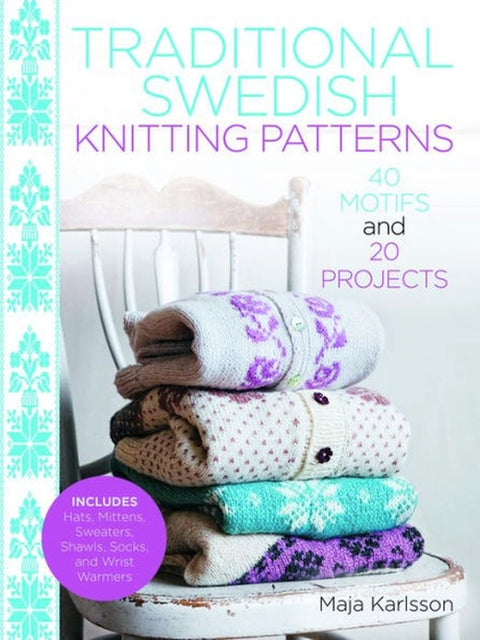 Traditional Swedish Knitting Patterns: 40 Motifs and 20 Projects
